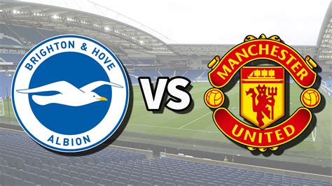 man u vs brighton today